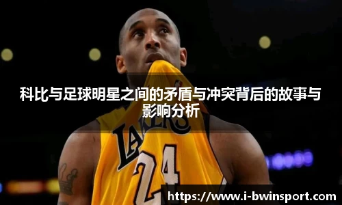 科比与足球明星之间的矛盾与冲突背后的故事与影响分析
